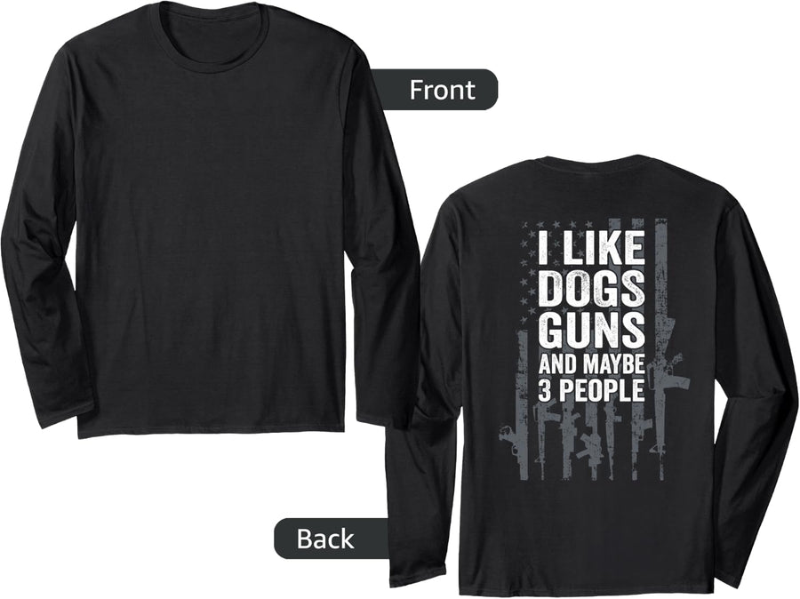 I Like Dogs Guns And Maybe 3 People - Funny Gun - ON BACK Long Sleeve T-Shirt - Adult Unisex Black
