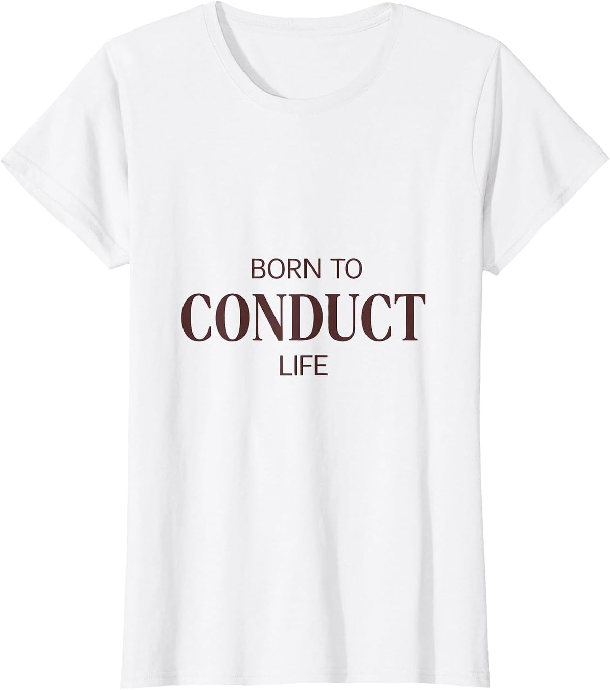 Born to Conduct Life Music Teacher Design T-Shirt - White