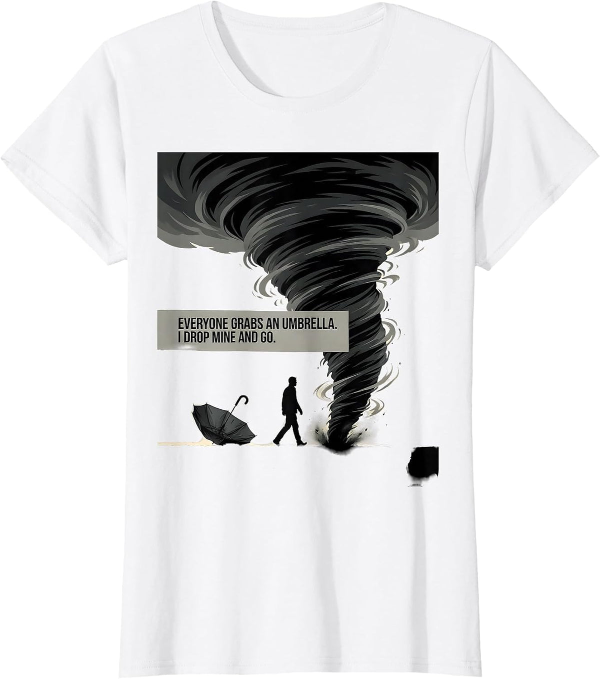 Everyone Grabs An Umbrella I Drop Mine And Go Storm Chaser T-Shirt - White