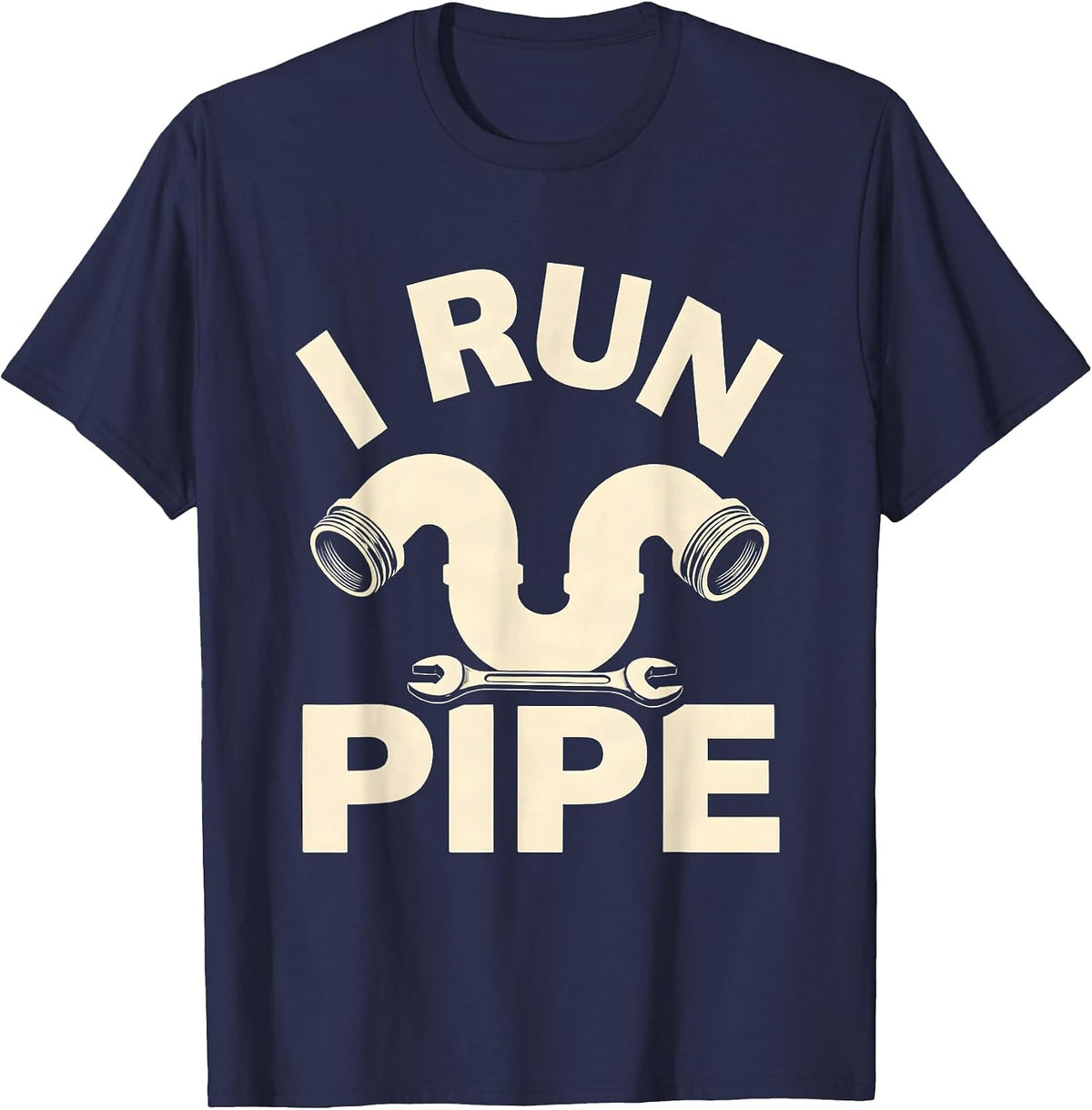 I Run Pipe Funny Plumber Pipefitter Occupational Humor T-Shirt - Navy Blue