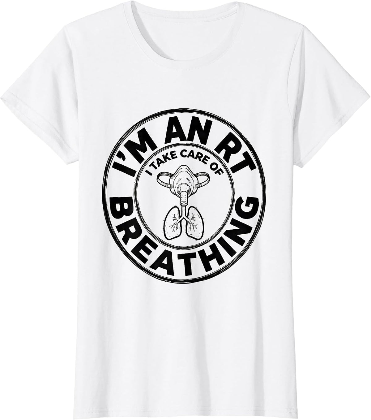 Women's I'm an RT I Take Care of Breathing Funny Respiratory T-Shirt - White