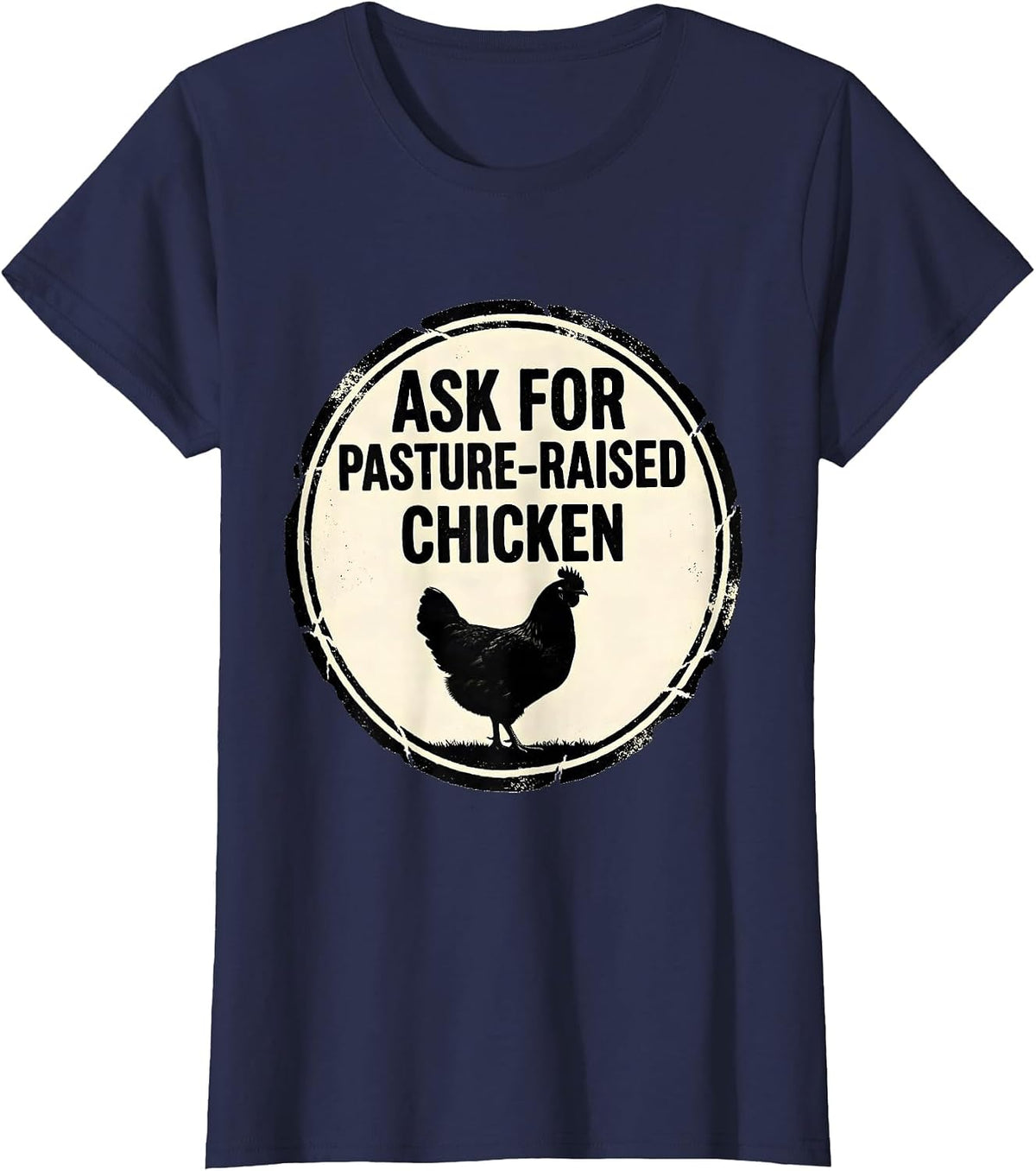 Women's Ask For Pasture-Raised Chicken Funny Farm Life Farmer Gift T-Shirt - Navy Blue