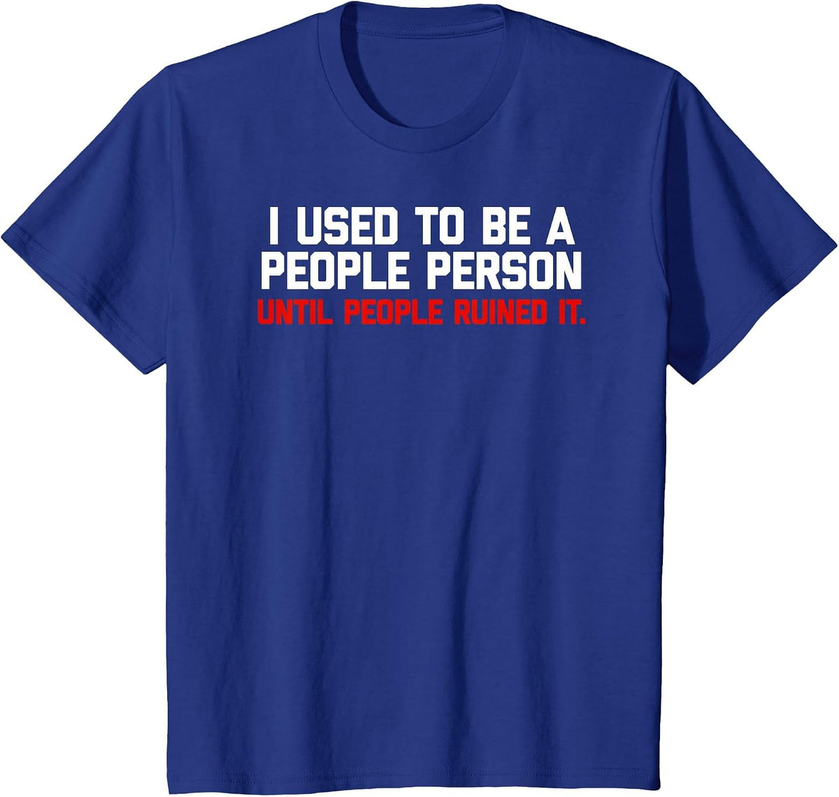 I Used to be a People Person Until People Ruined it Tshirt T-Shirt - Royal Blue