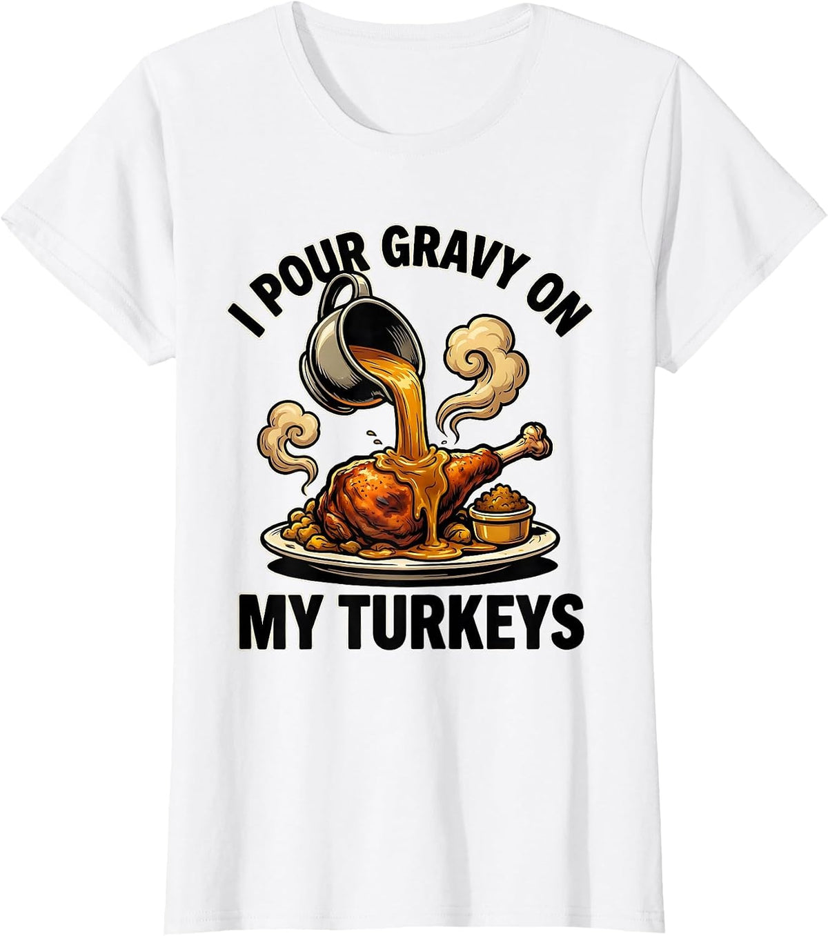 Women's I Pour Gravy On My Turkeys Funny Thanksgiving Family Humor T-Shirt - White