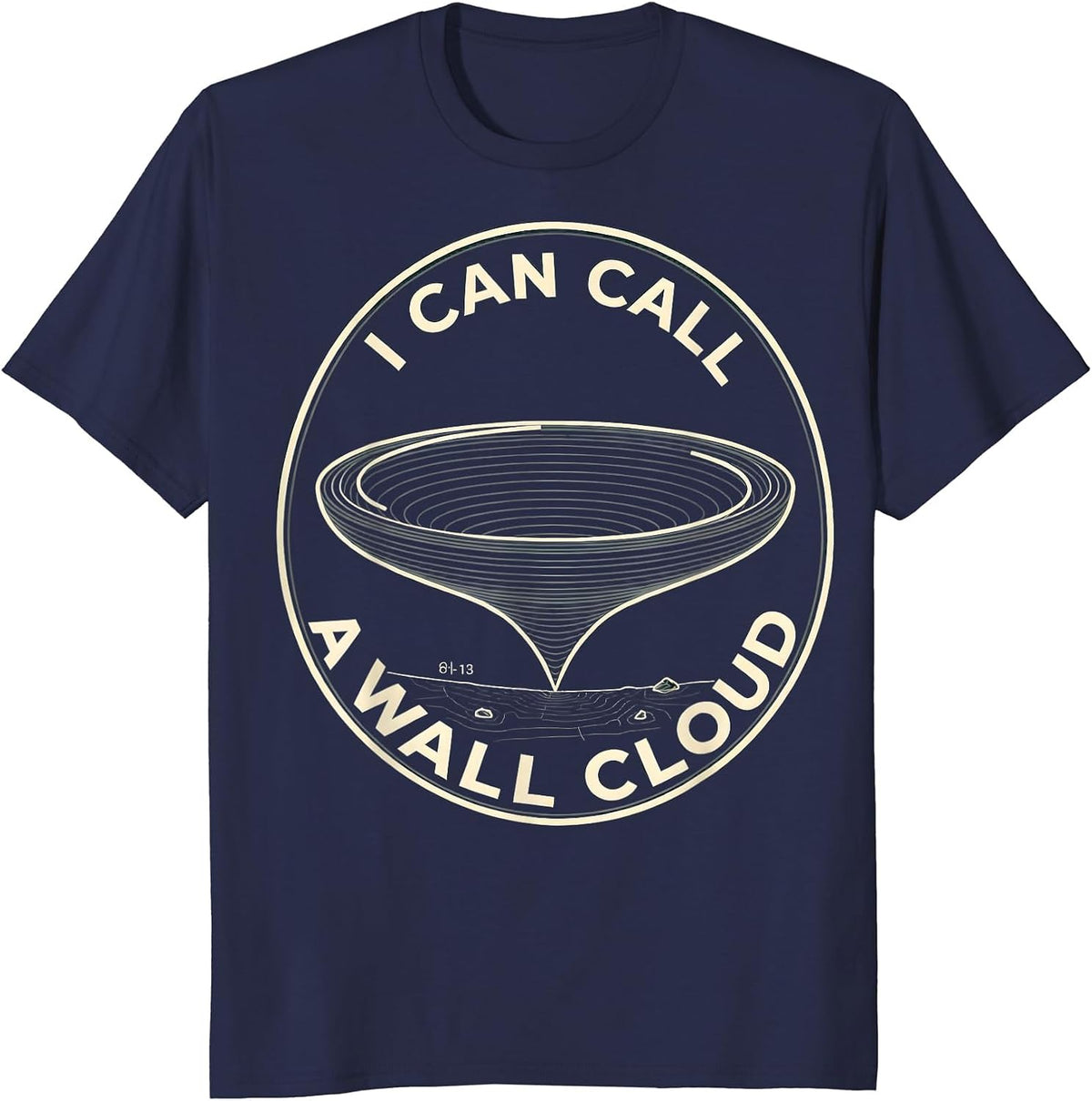 I Can Call A Wall Cloud Funny Tornado Storm Chaser T-Shirt - Navy Blue