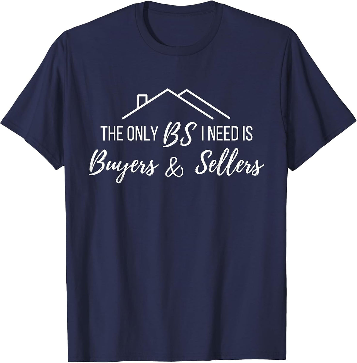 The Only BS I Need is Byers and Seller Funny Realtor Broker T-Shirt - Navy Blue