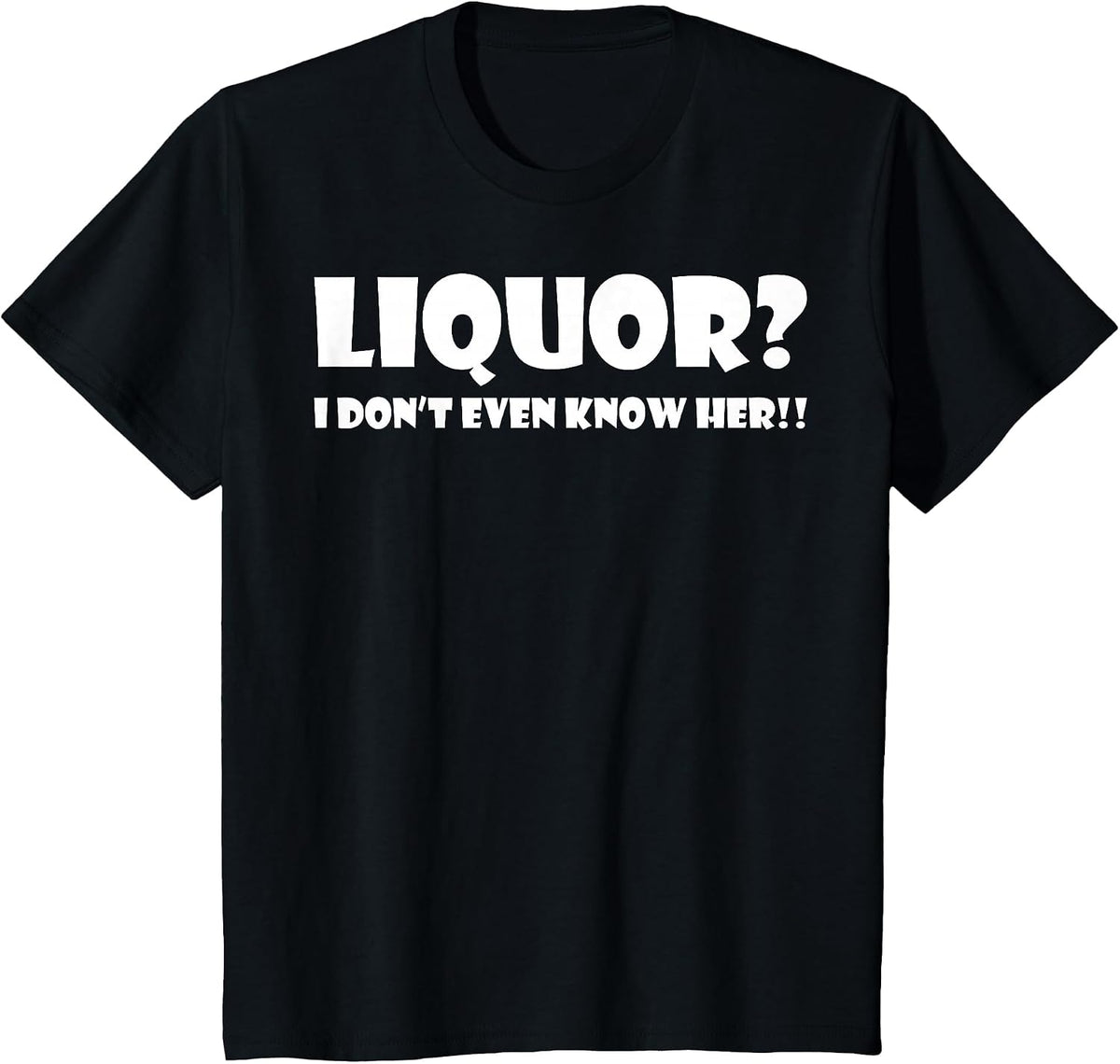 Liquor I Dont Even Know Her T-Shirt T-Shirt - Black
