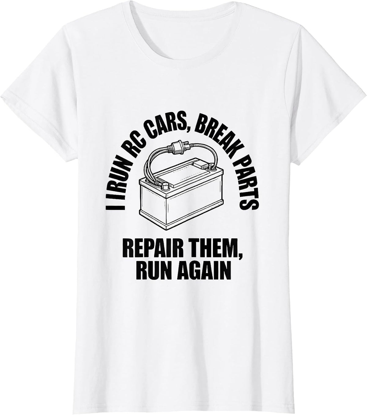 I Run RC Cars, Break Parts, Repair Them, Run Again RC Racer T-Shirt - White