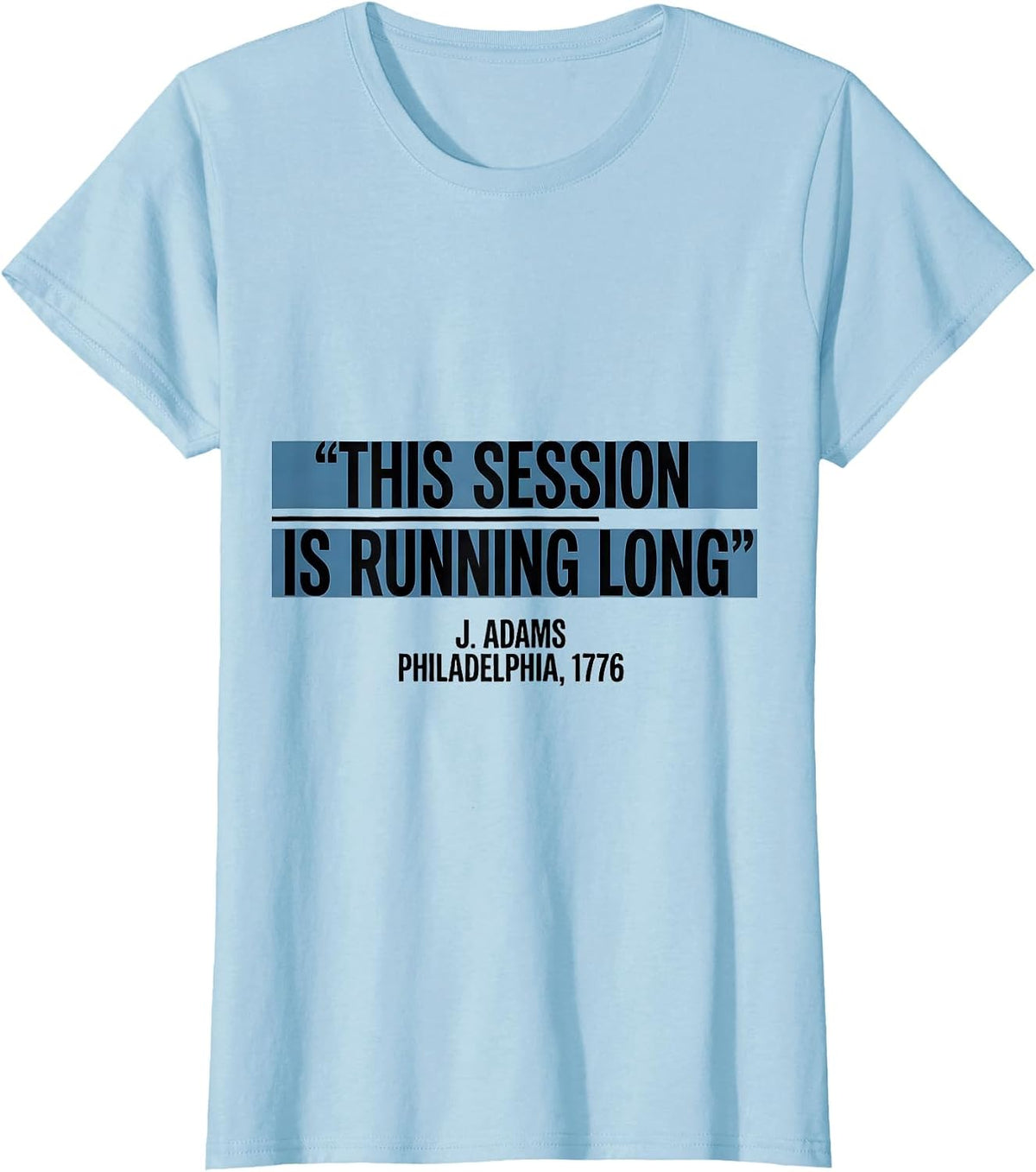 This Session Is Running Long Historic President Political T-Shirt - Baby Blue