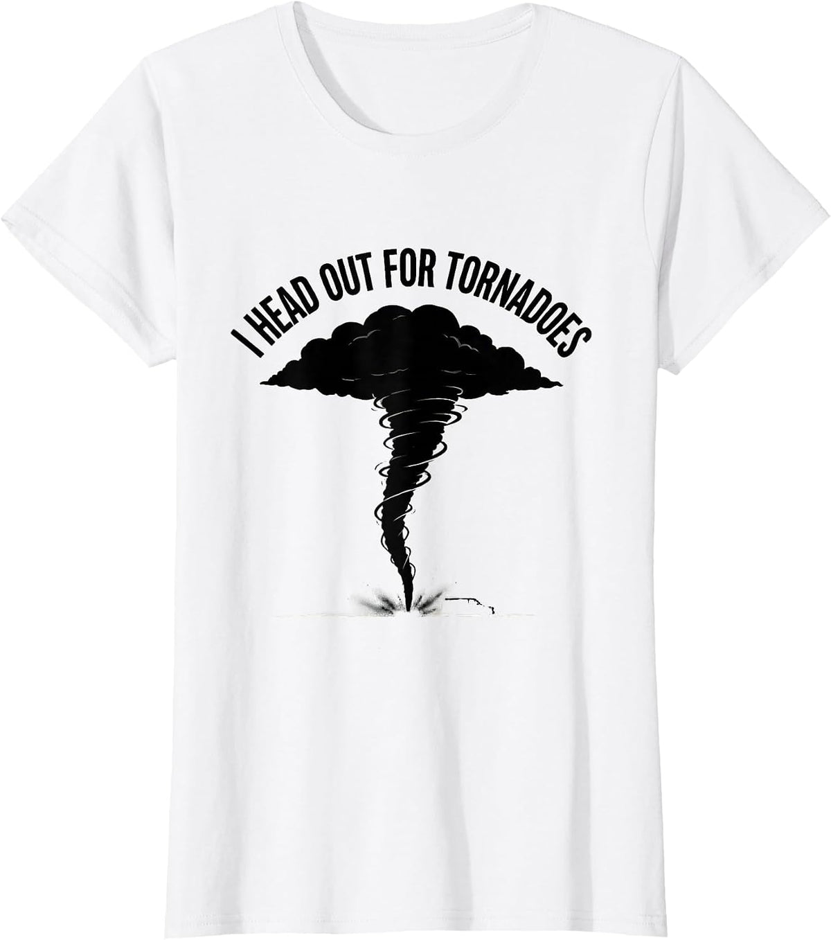 I Head Out for Tornadoes Funny Storm Chaser Weather T-Shirt - White