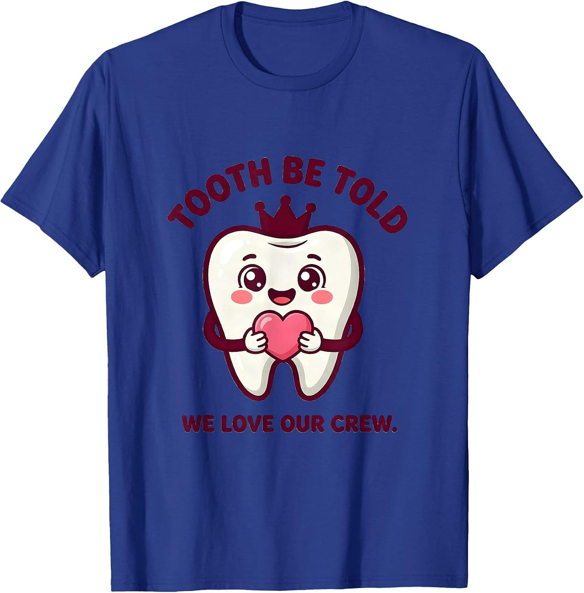 Tooth Be Told We Love Our Crew Cute Kawaii Dental Valentines T-Shirt - Royal Blue