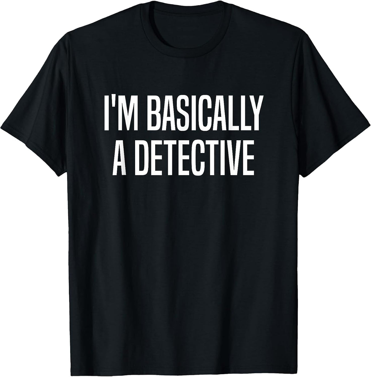 I'm Basically A Detective Murder Shows True Crime T-Shirt - Black