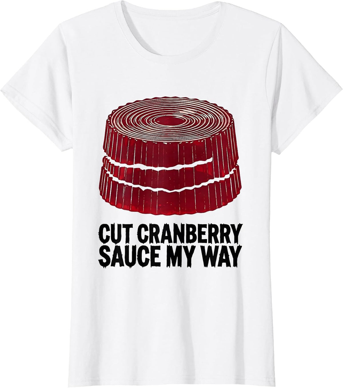 Women's Cut Cranberry Sauce My Way Funny Thanksgiving Food Humor T-Shirt - White