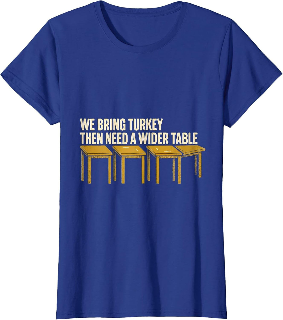 Women's We Bring Turkey, Then Need A Wider Table Funny T-Shirt - Royal Blue