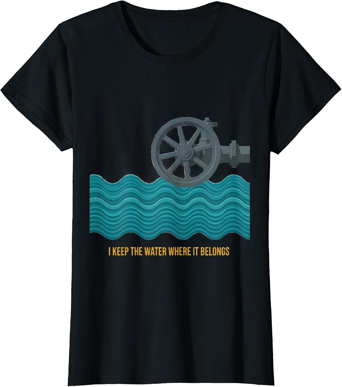 I Keep The Water Where It Belongs Funny Plumber Pipefitter T-Shirt - Black