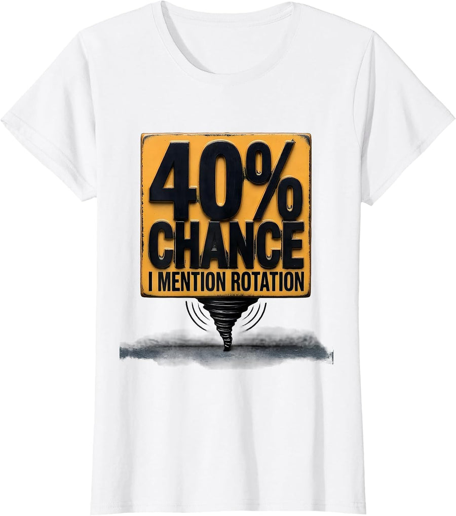 Women's 40% Chance I Mention Rotation Funny Storm Chaser Meteorology T-Shirt - White