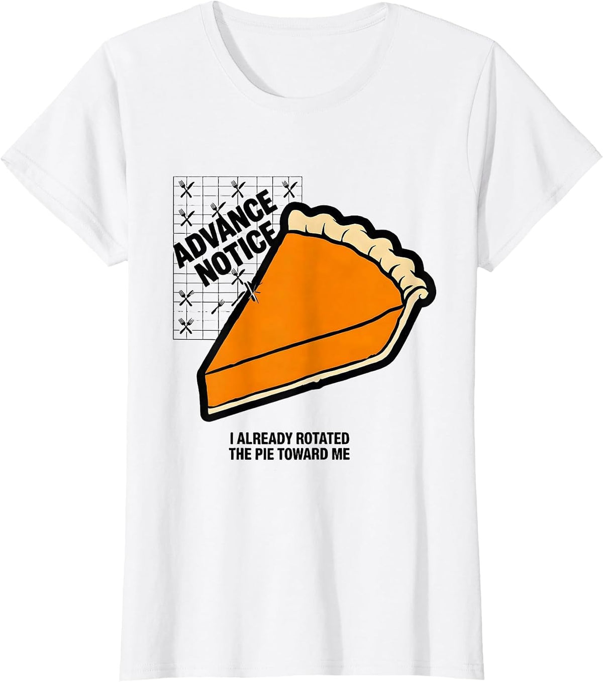 Women's Advance Notice: I Already Rotated The Pie Toward Me Funny T-Shirt - White