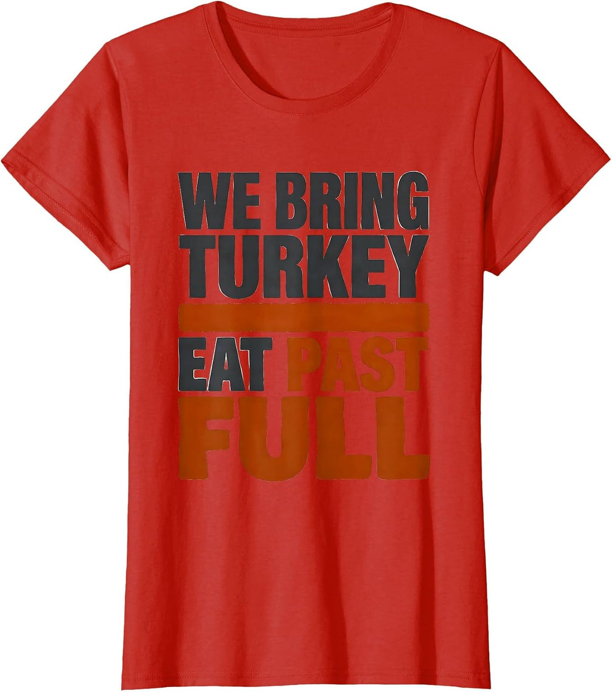 Women's We Bring Turkey, Eat Past Full Funny Thanksgiving Family T-Shirt - Red