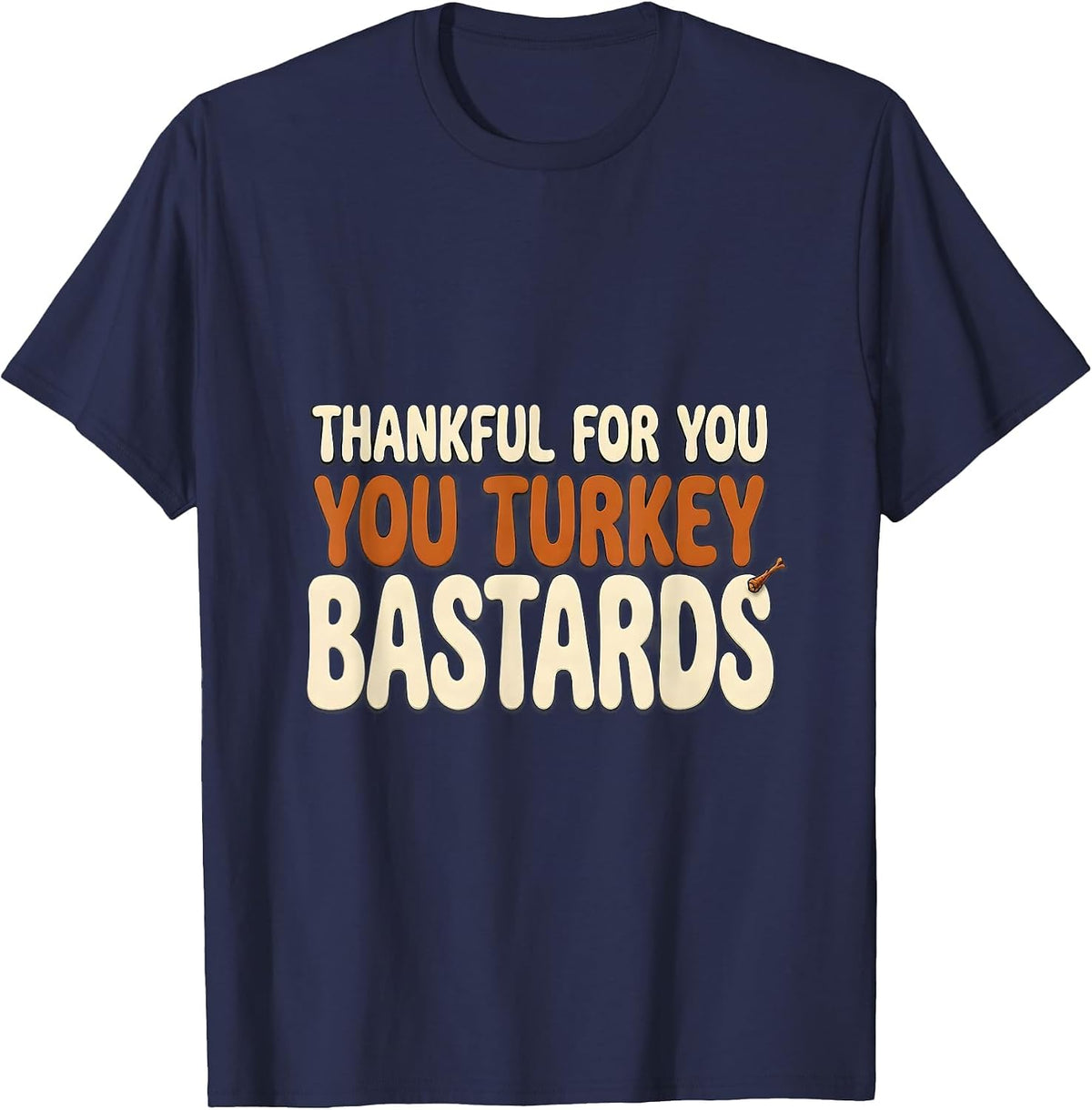 Men's Thankful For You, You Turkey Bastards Funny Thanksgiving T-Shirt - Navy Blue