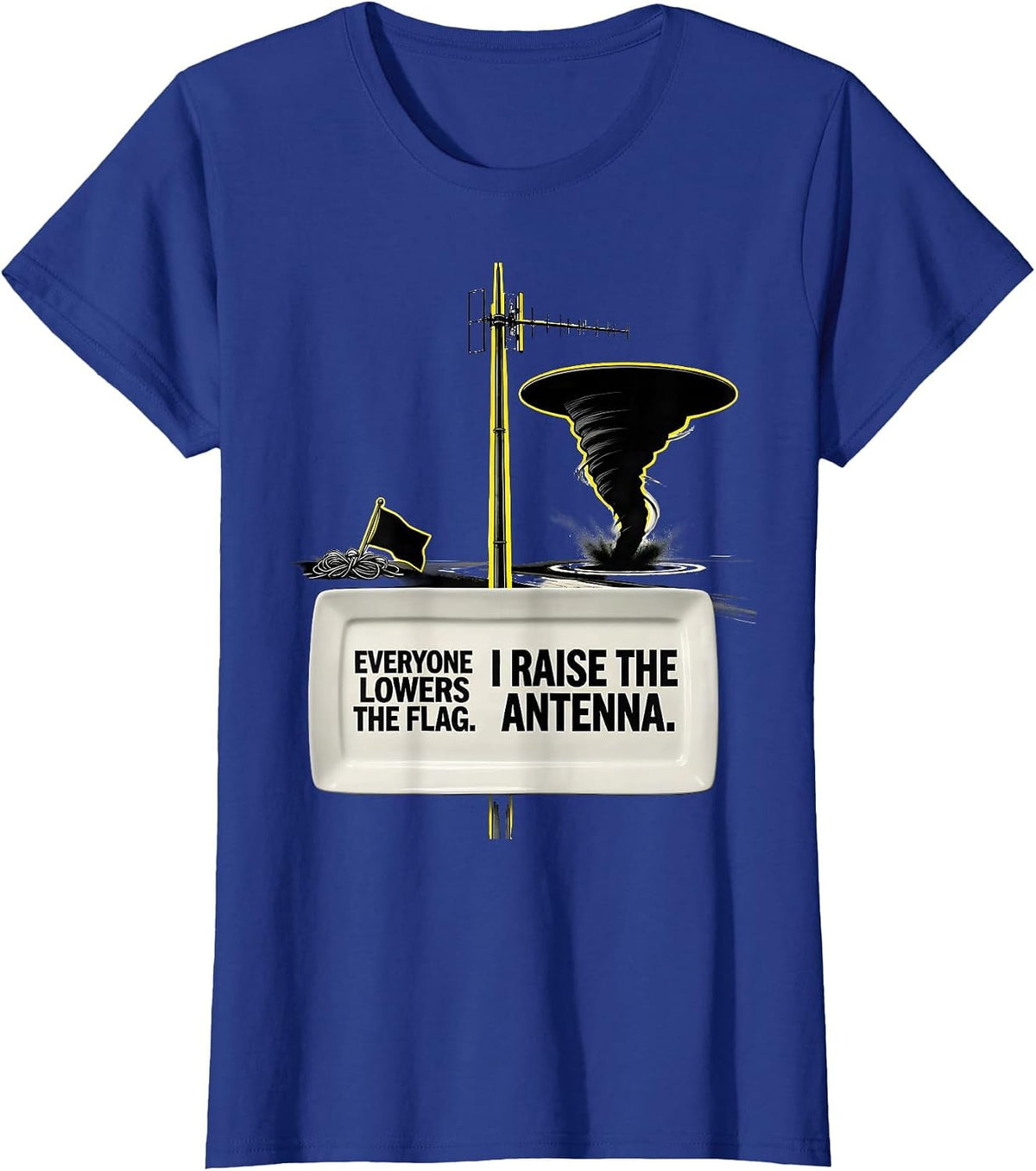 Women's Everyone Lowers The Flag. I Raise The Antenna. Storm Chaser T-Shirt - Royal Blue