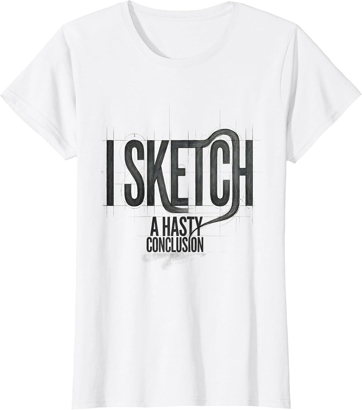 Women's I Sketch A Hasty Conclusion Funny Artist Humor Art Teacher T-Shirt - White