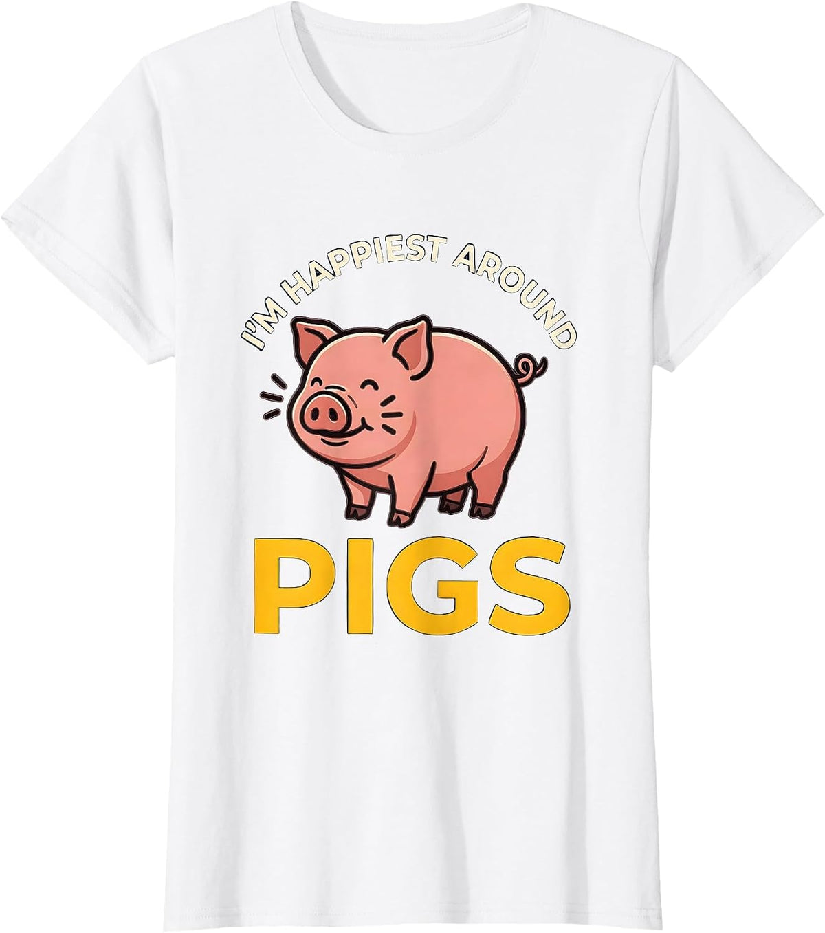 I’m Happiest Around Pigs Funny Pig Lover Farm Animal Humor T-Shirt - White