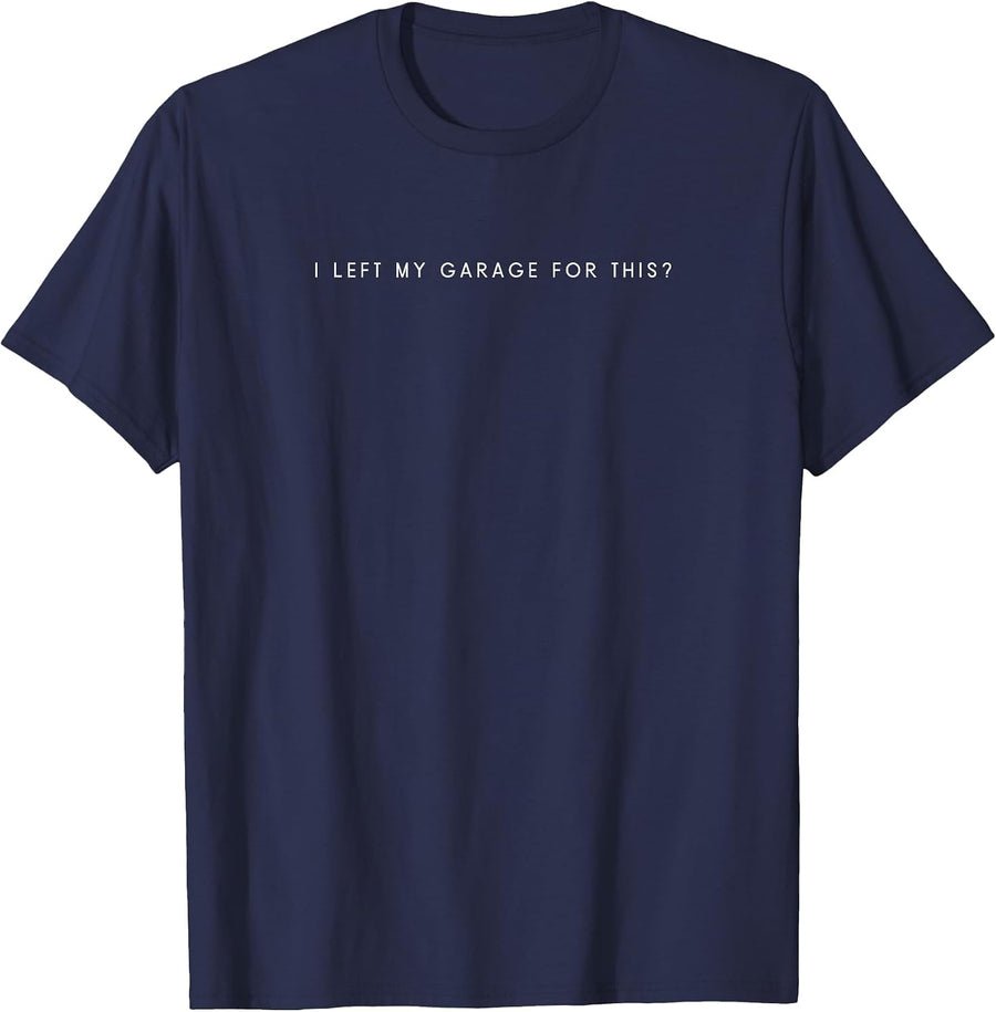I Left My Garage for This - Minimalist Gearhead Dry Humor T-Shirt - Navy Blue