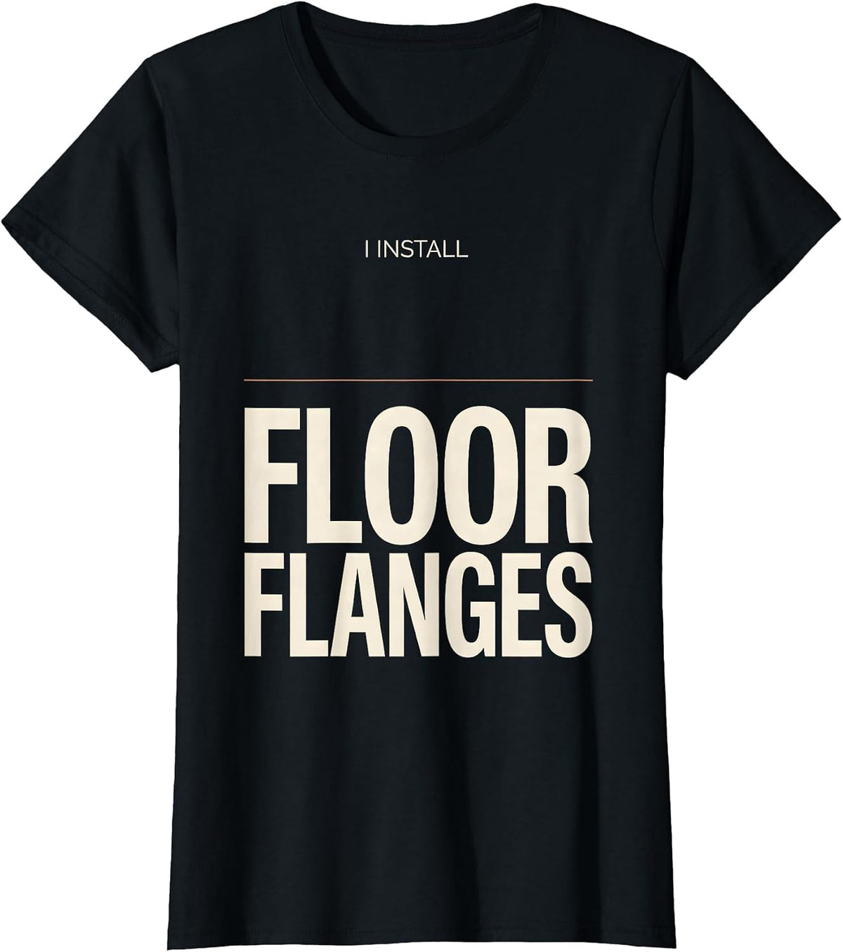 I Install Floor Flanges Funny Plumber Pipefitter T-Shirt - Black