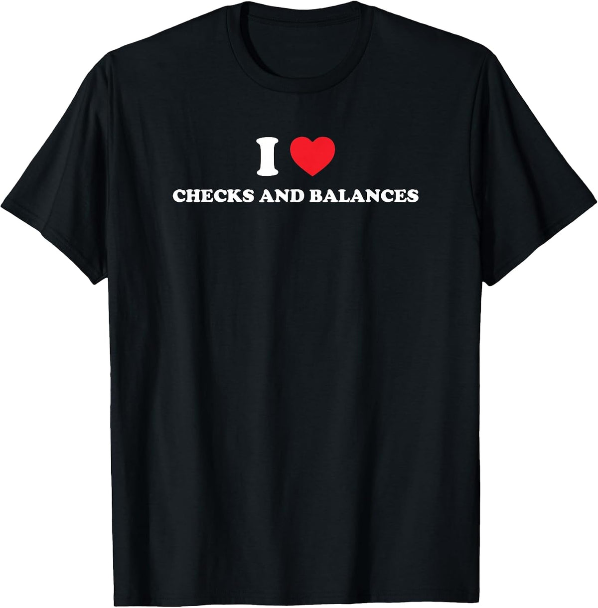I Love Checks and Balances Funny Political Humor T-Shirt - Black