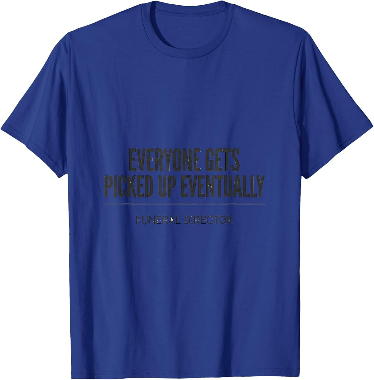 Men's Everyone Gets Picked Up Eventually — Funeral Director T-Shirt - Royal Blue