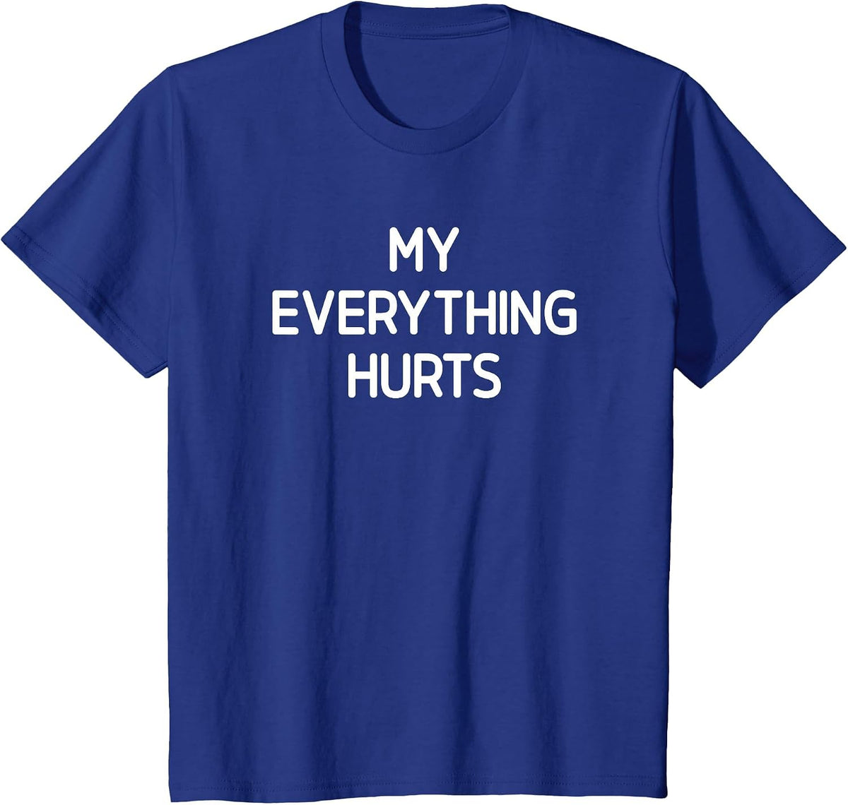My Everything Hurts, Funny, Jokes, Sarcastic T-Shirt - Royal Blue