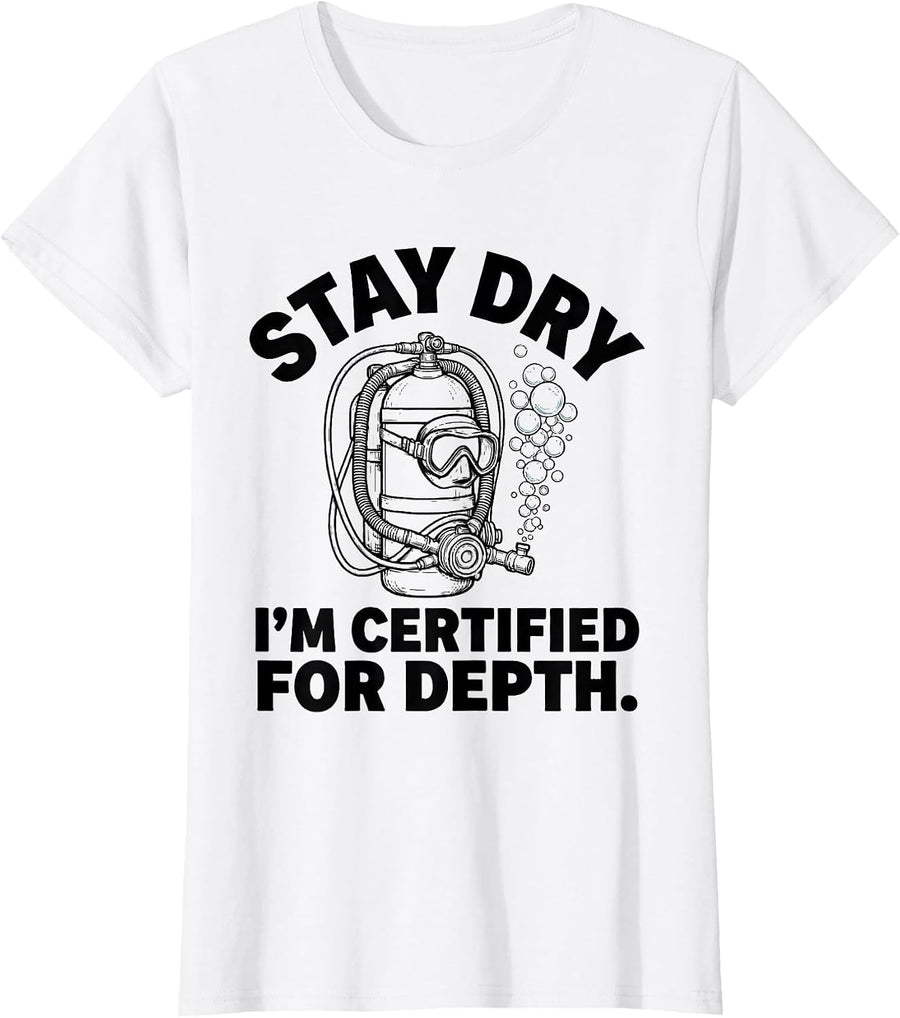 Women's Stay Dry, I’m Certified For Depth Funny Scuba Diver Humor T-Shirt - White