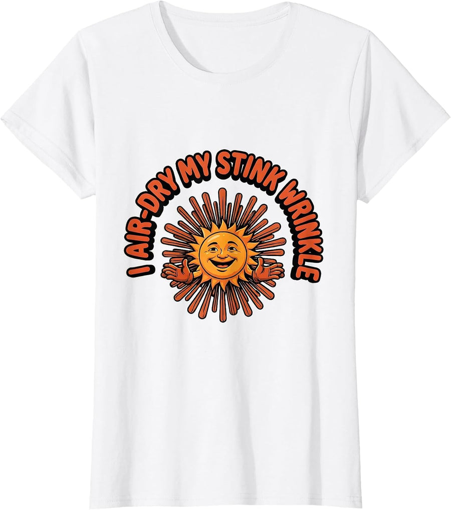 Women's I Air-Dry My Stink Wrinkle Funny Crude Adult Humor Gag T-Shirt - White
