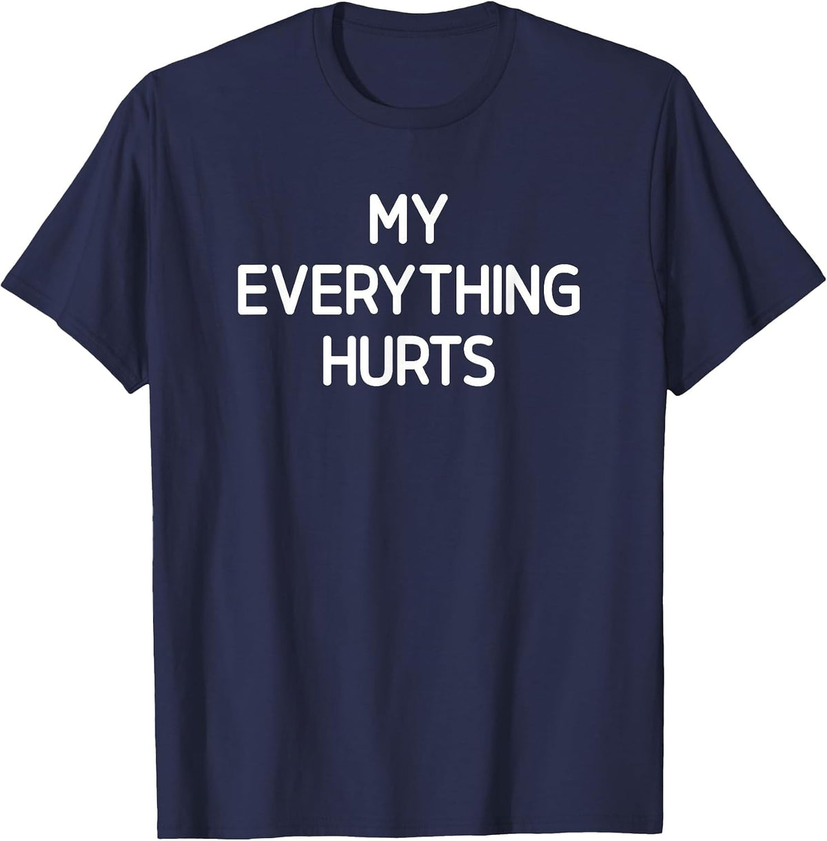 My Everything Hurts, Funny, Jokes, Sarcastic T-Shirt - Navy Blue