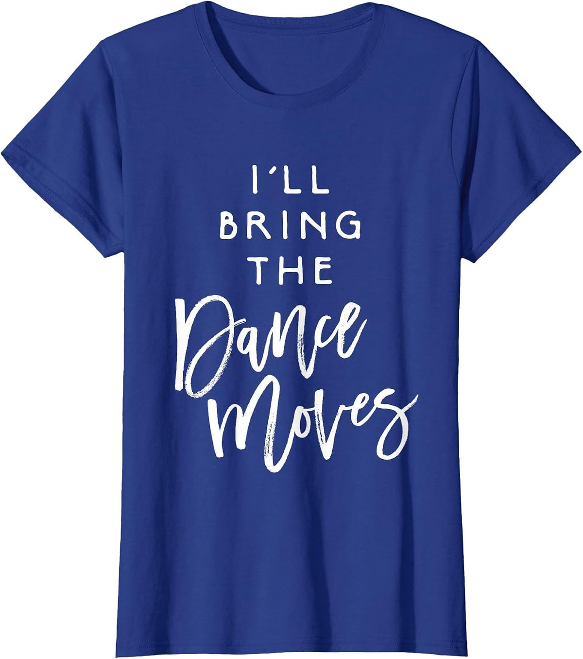 I'll Bring The Dance Moves Shirt Funny Party Group T-Shirt T-Shirt - Royal Blue