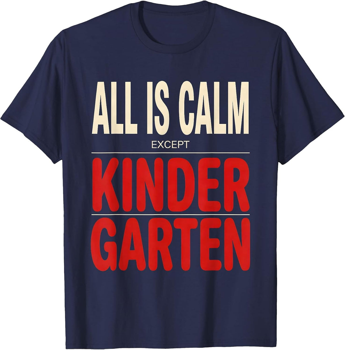 ALL IS CALM EXCEPT KINDERGARTEN Funny Teacher Christmas T-Shirt - Navy Blue