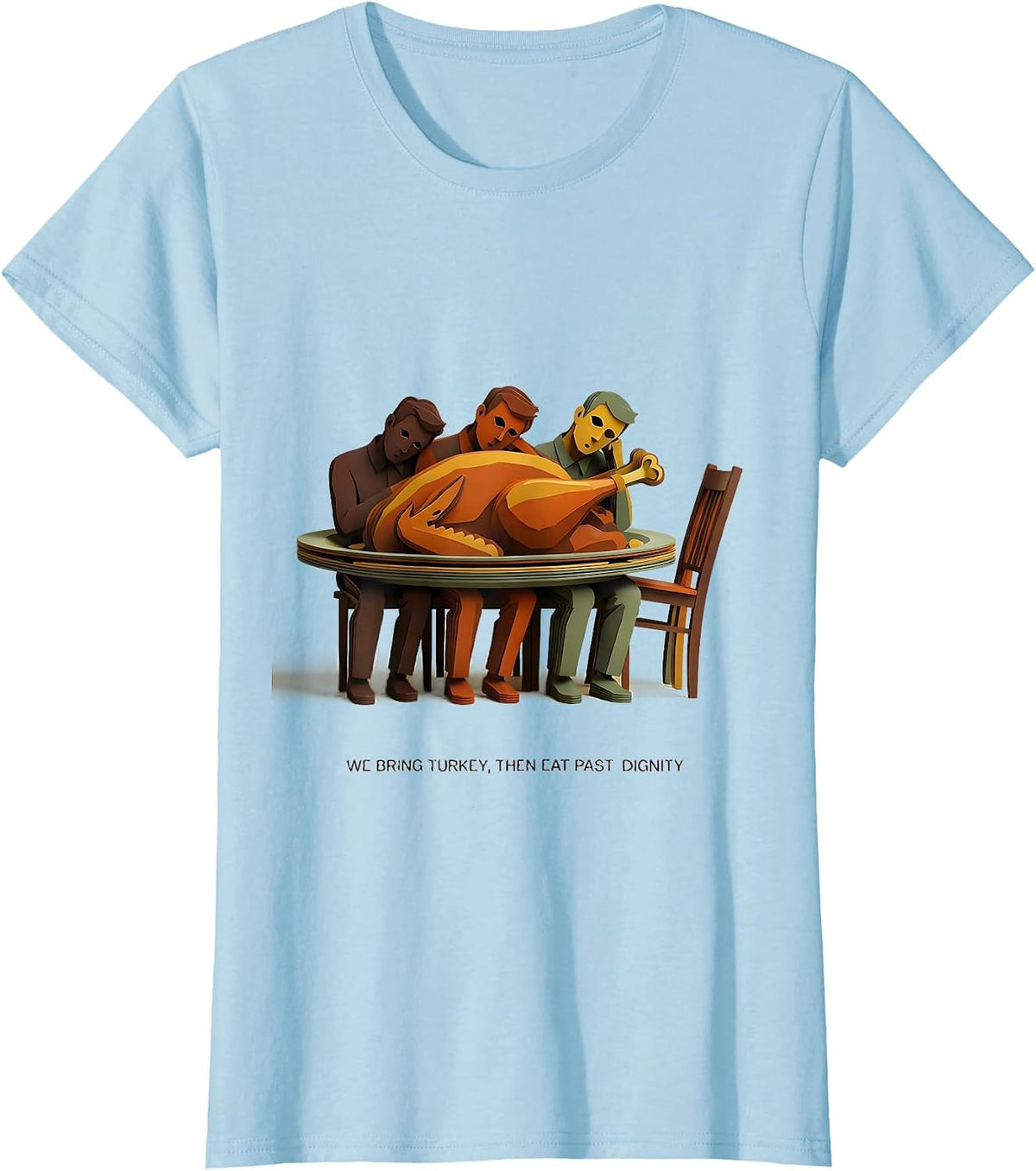 We Bring Turkey, Then Eat Past Dignity Funny Thanksgiving T-Shirt - Baby Blue