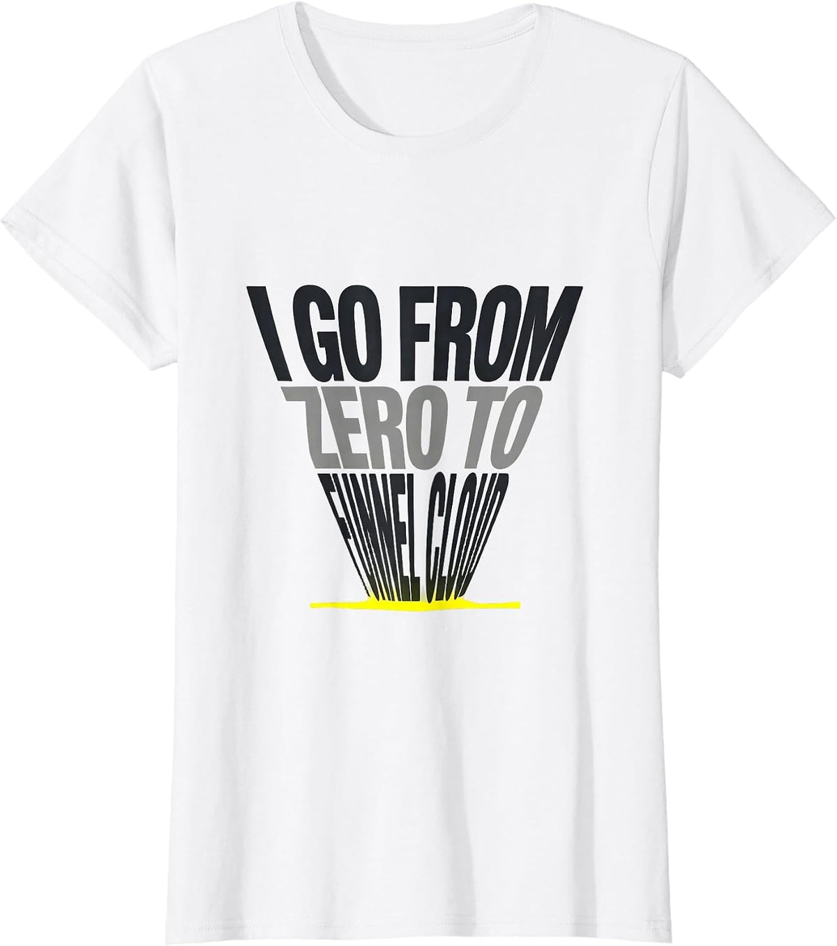 I Go From Zero To Funnel Cloud Funny Storm Chaser T-Shirt - White
