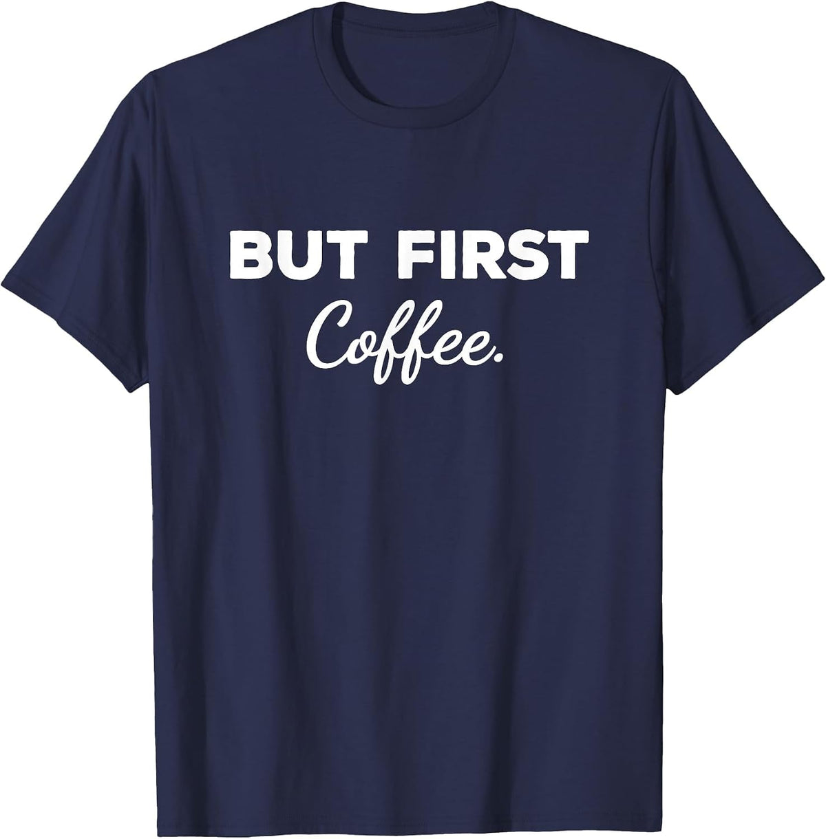Cute But First Coffee Funny Coffee Addict Caffeine Lover Gag T-Shirt - Navy Blue