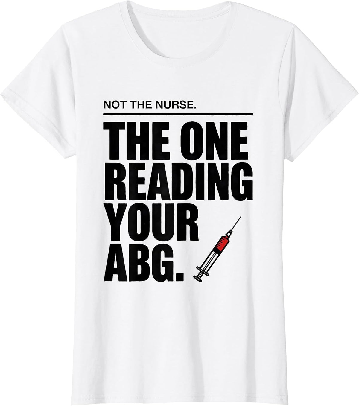 Women's Not The Nurse The One Reading Your ABG Respiratory Therapist T-Shirt - White