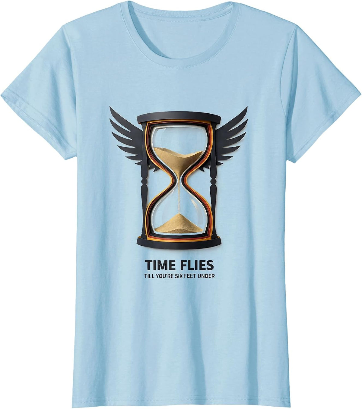 Women's Time Flies Till You're Six Feet Under Dark Sarcastic Humor T-Shirt - Baby Blue