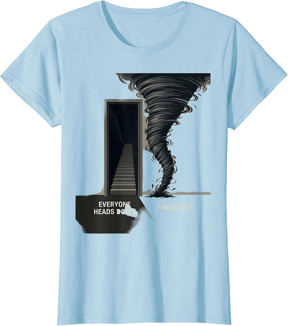 Everyone Heads Down I Head Out Funny Tornado Chaser Storm T-Shirt - Baby Blue
