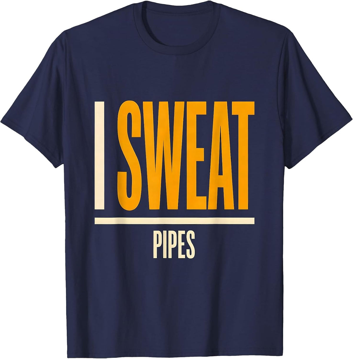 Men's I Sweat Pipes Funny Plumber Dad Pipefitter Gift T-Shirt - Navy Blue