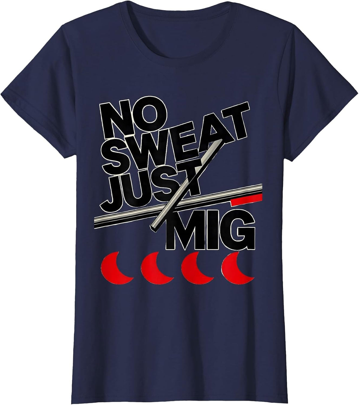 Women's No Sweat, Just MIG Funny Welder Metal Worker Occupational T-Shirt - Navy Blue