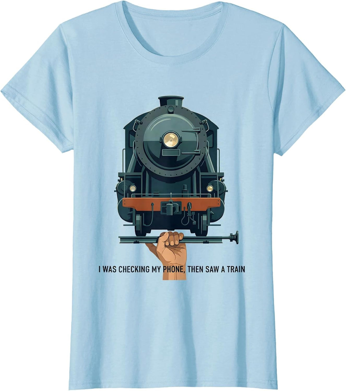 I Was Checking My Phone, Then Saw A Train Funny T-Shirt - Baby Blue