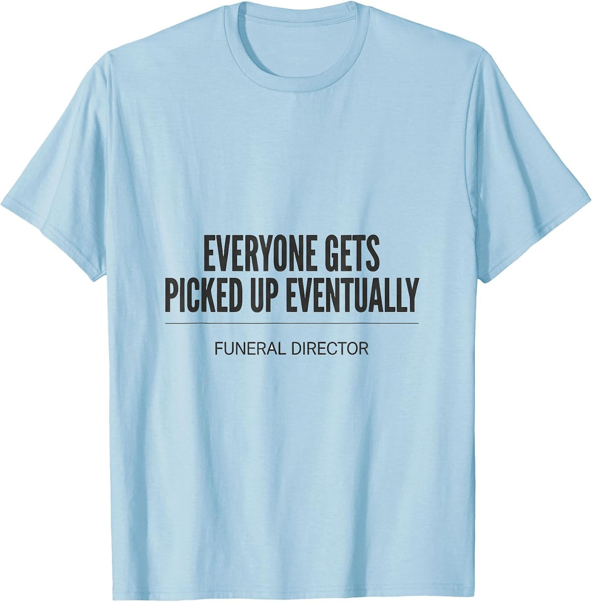 Men's Everyone Gets Picked Up Eventually — Funeral Director T-Shirt - Baby Blue