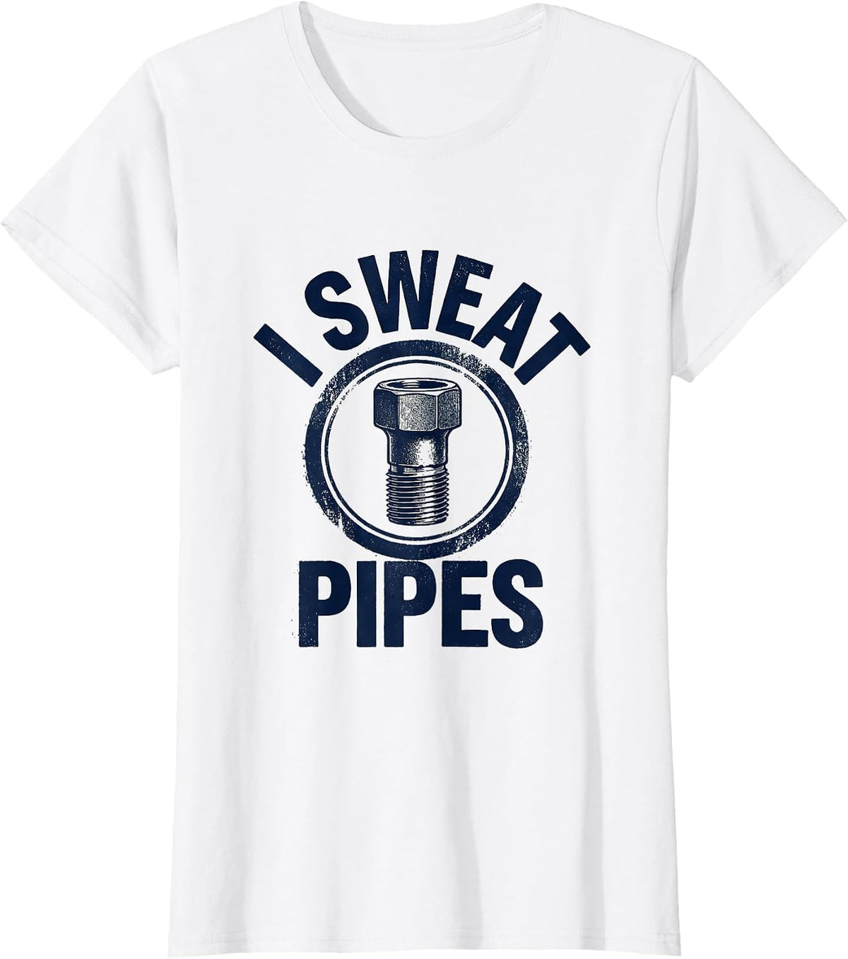 I Sweat Pipes Funny Plumber Pipefitter Steamfitter Gift T-Shirt - White