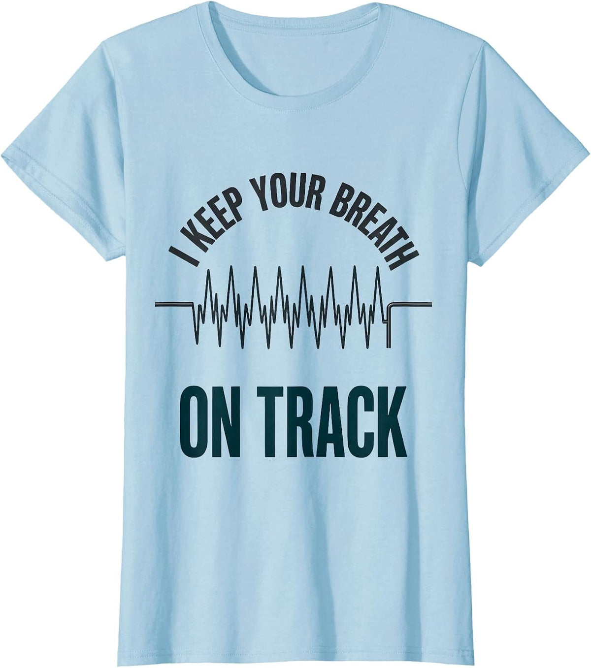 I Keep Your Breath On Track Funny Respiratory Therapist RT T-Shirt - Baby Blue