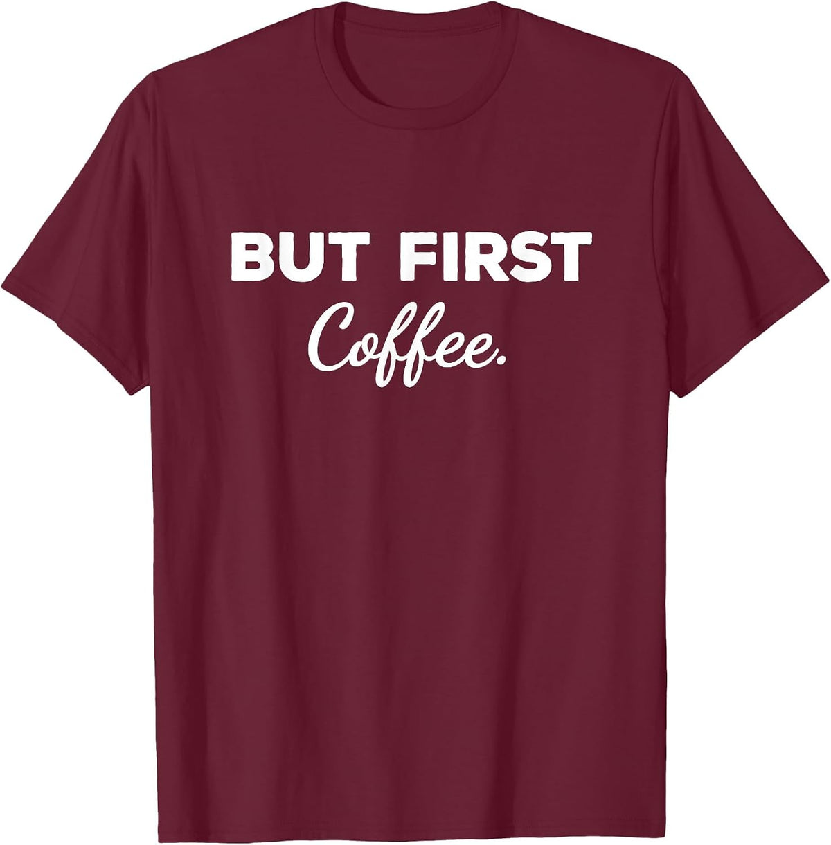 Cute But First Coffee Funny Coffee Addict Caffeine Lover Gag T-Shirt - Burgundy