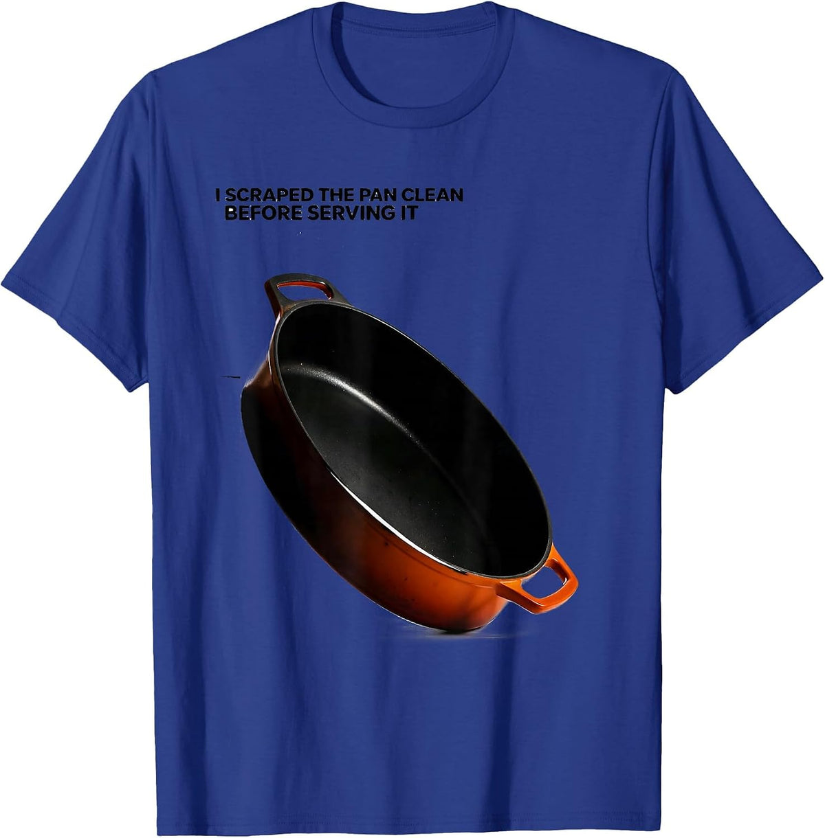 I Scraped The Pan Clean Before Serving It Funny T-Shirt - Royal Blue